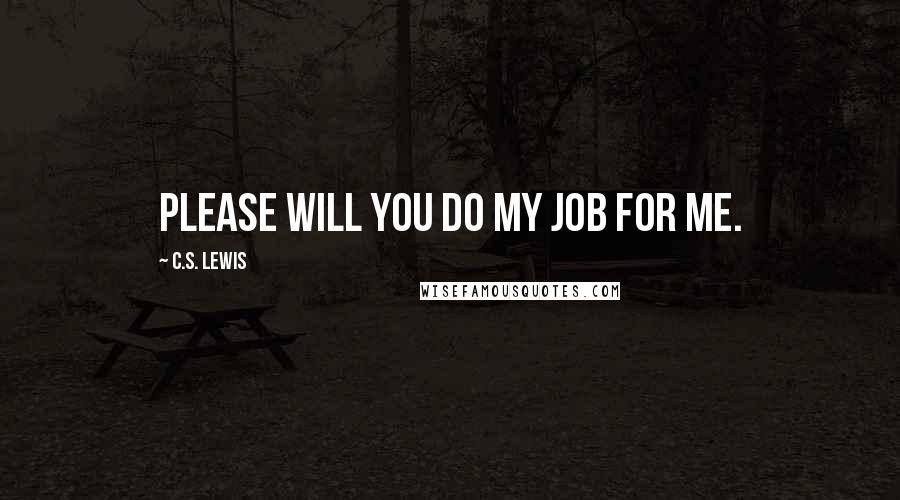 C.S. Lewis Quotes: Please will you do my job for me.