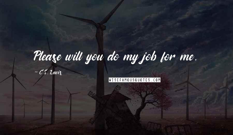 C.S. Lewis Quotes: Please will you do my job for me.