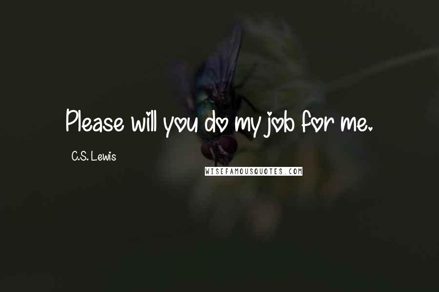 C.S. Lewis Quotes: Please will you do my job for me.