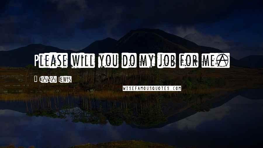 C.S. Lewis Quotes: Please will you do my job for me.