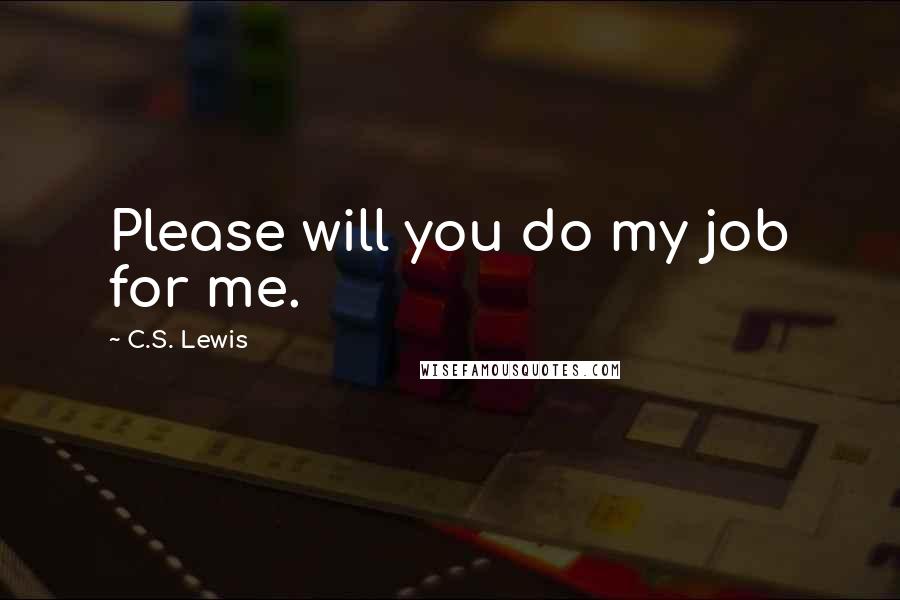 C.S. Lewis Quotes: Please will you do my job for me.