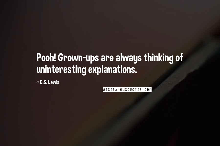 C.S. Lewis Quotes: Pooh! Grown-ups are always thinking of uninteresting explanations.