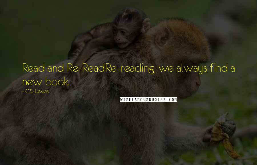 C.S. Lewis Quotes: Read and Re-ReadRe-reading, we always find a new book.