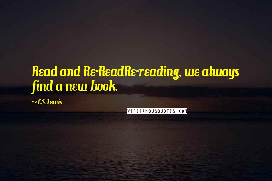 C.S. Lewis Quotes: Read and Re-ReadRe-reading, we always find a new book.