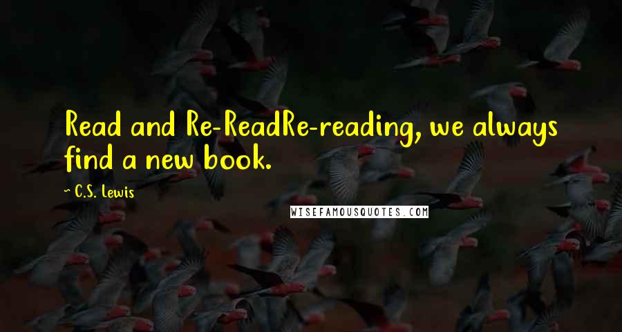 C.S. Lewis Quotes: Read and Re-ReadRe-reading, we always find a new book.