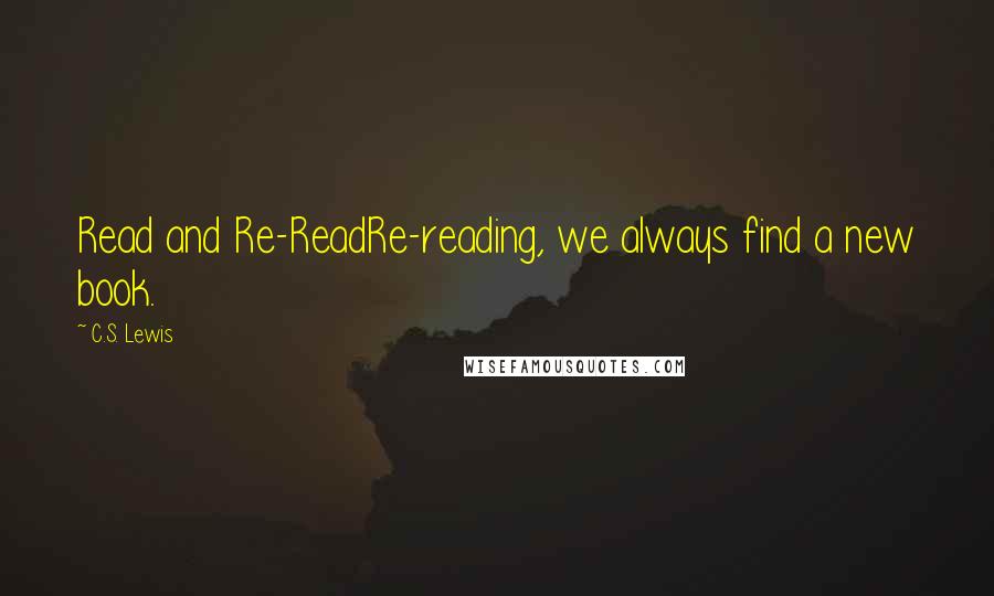 C.S. Lewis Quotes: Read and Re-ReadRe-reading, we always find a new book.