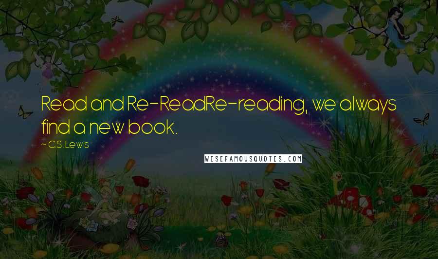 C.S. Lewis Quotes: Read and Re-ReadRe-reading, we always find a new book.