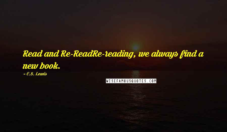 C.S. Lewis Quotes: Read and Re-ReadRe-reading, we always find a new book.