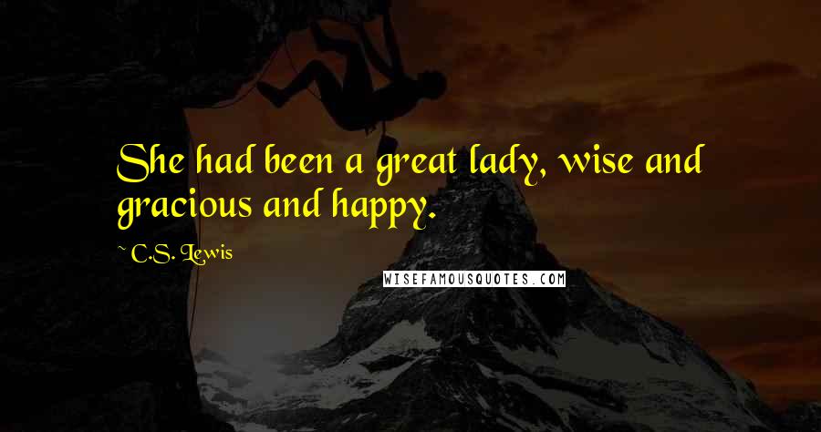 C.S. Lewis Quotes: She had been a great lady, wise and gracious and happy.