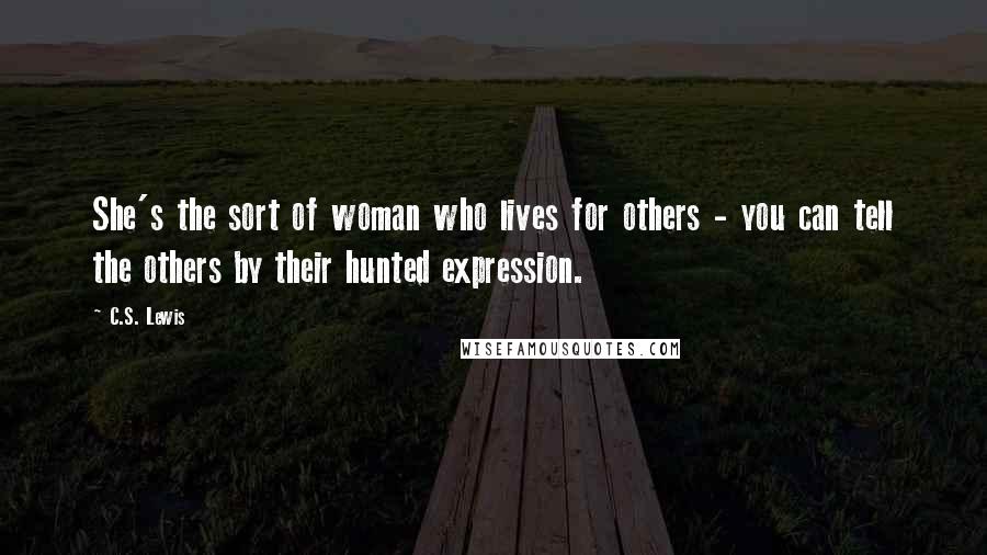 C.S. Lewis Quotes: She's the sort of woman who lives for others - you can tell the others by their hunted expression.