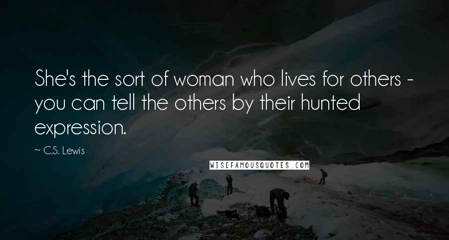 C.S. Lewis Quotes: She's the sort of woman who lives for others - you can tell the others by their hunted expression.