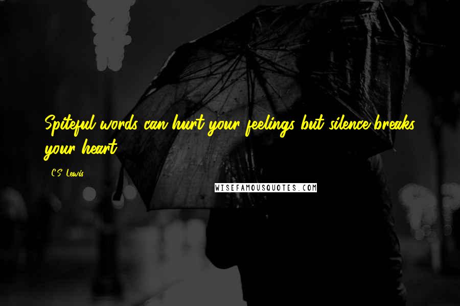 C.S. Lewis Quotes: Spiteful words can hurt your feelings but silence breaks your heart.