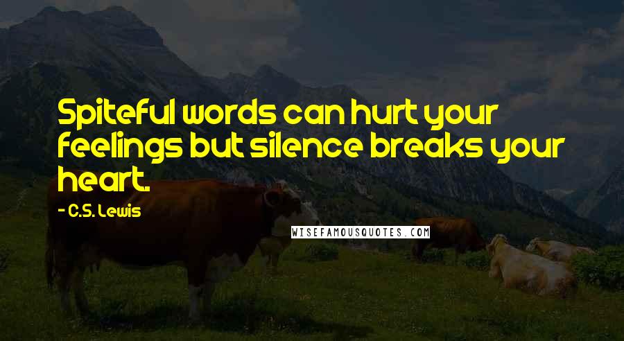 C.S. Lewis Quotes: Spiteful words can hurt your feelings but silence breaks your heart.