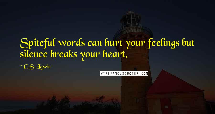 C.S. Lewis Quotes: Spiteful words can hurt your feelings but silence breaks your heart.