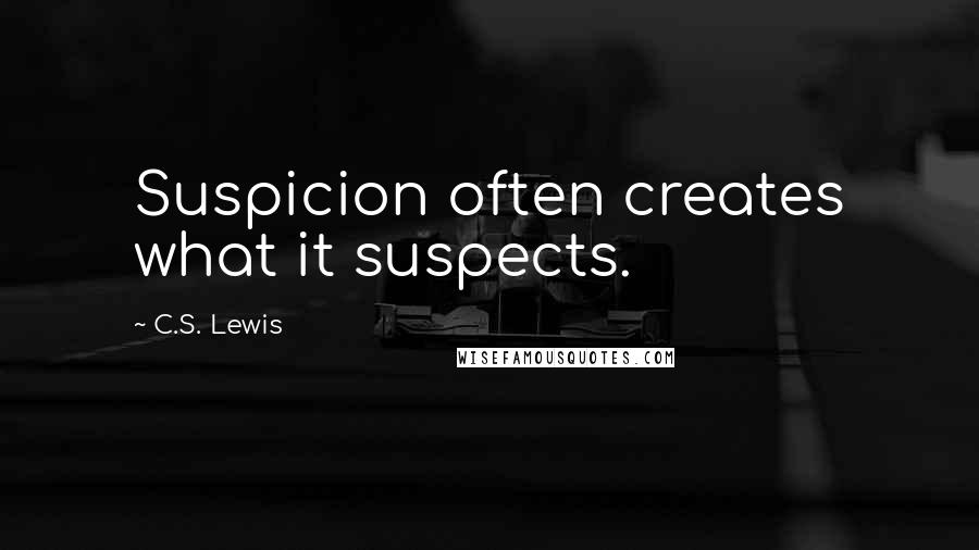 C.S. Lewis Quotes: Suspicion often creates what it suspects.