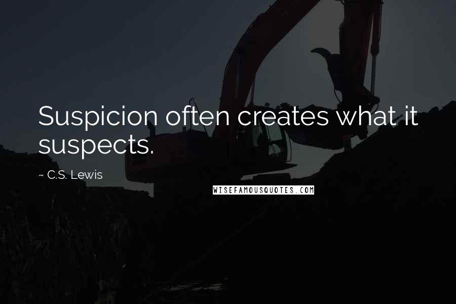 C.S. Lewis Quotes: Suspicion often creates what it suspects.