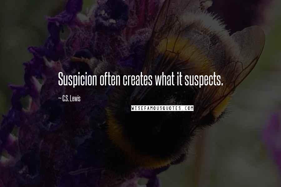 C.S. Lewis Quotes: Suspicion often creates what it suspects.