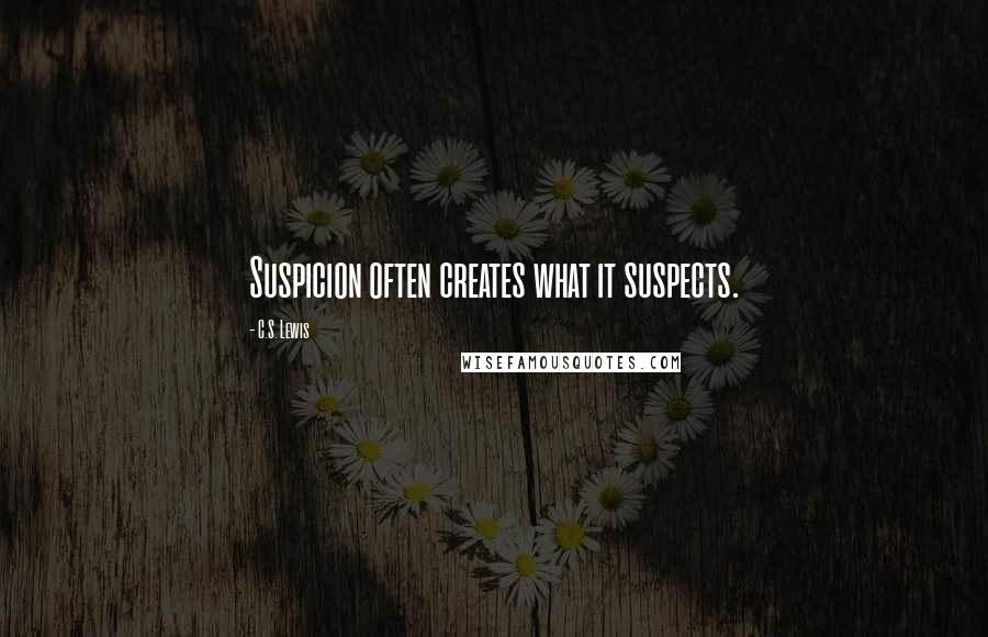 C.S. Lewis Quotes: Suspicion often creates what it suspects.
