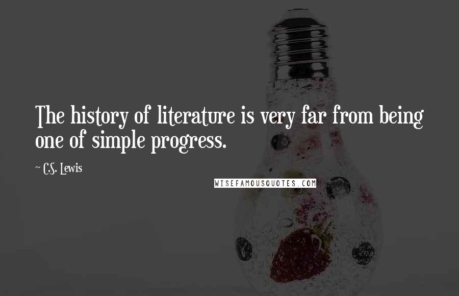 C.S. Lewis Quotes: The history of literature is very far from being one of simple progress.