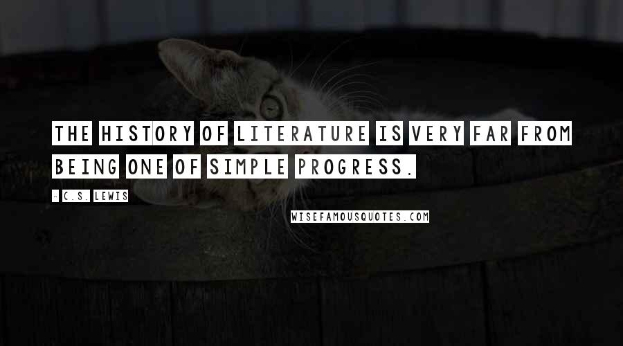 C.S. Lewis Quotes: The history of literature is very far from being one of simple progress.