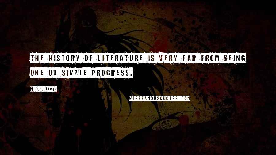 C.S. Lewis Quotes: The history of literature is very far from being one of simple progress.