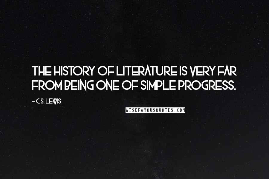 C.S. Lewis Quotes: The history of literature is very far from being one of simple progress.