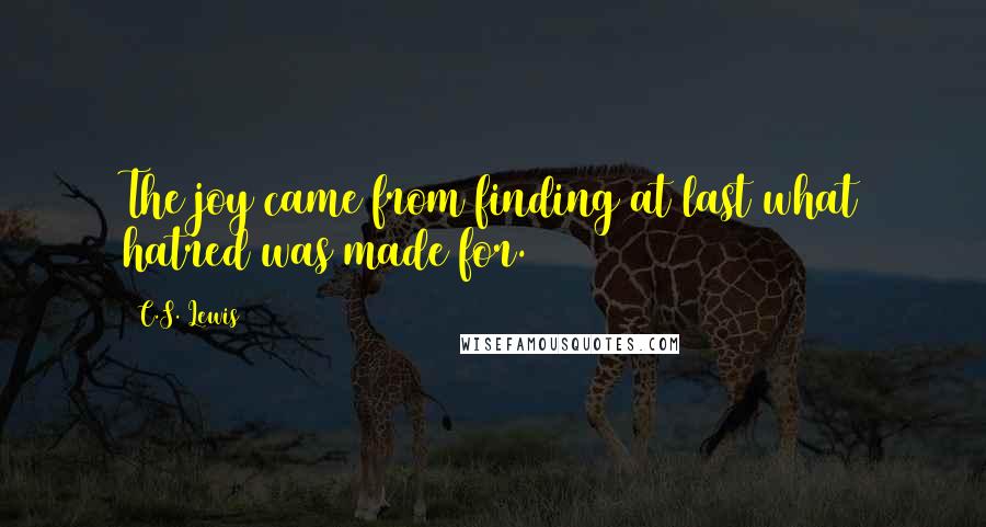 C.S. Lewis Quotes: The joy came from finding at last what hatred was made for.