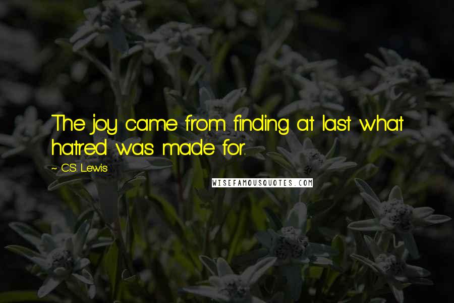 C.S. Lewis Quotes: The joy came from finding at last what hatred was made for.