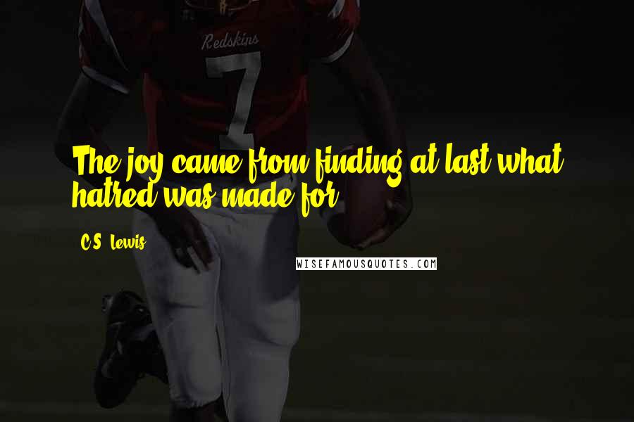 C.S. Lewis Quotes: The joy came from finding at last what hatred was made for.