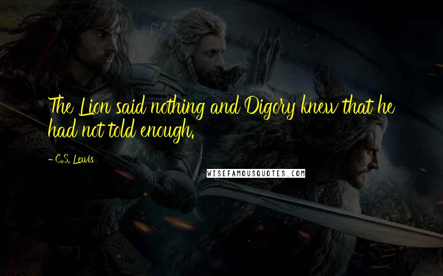 C.S. Lewis Quotes: The Lion said nothing and Digory knew that he had not told enough.