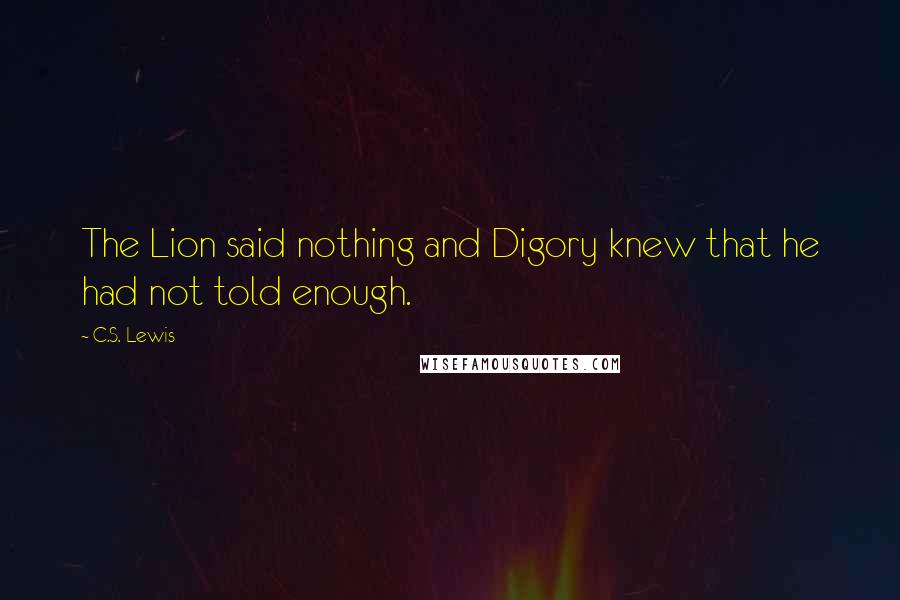 C.S. Lewis Quotes: The Lion said nothing and Digory knew that he had not told enough.