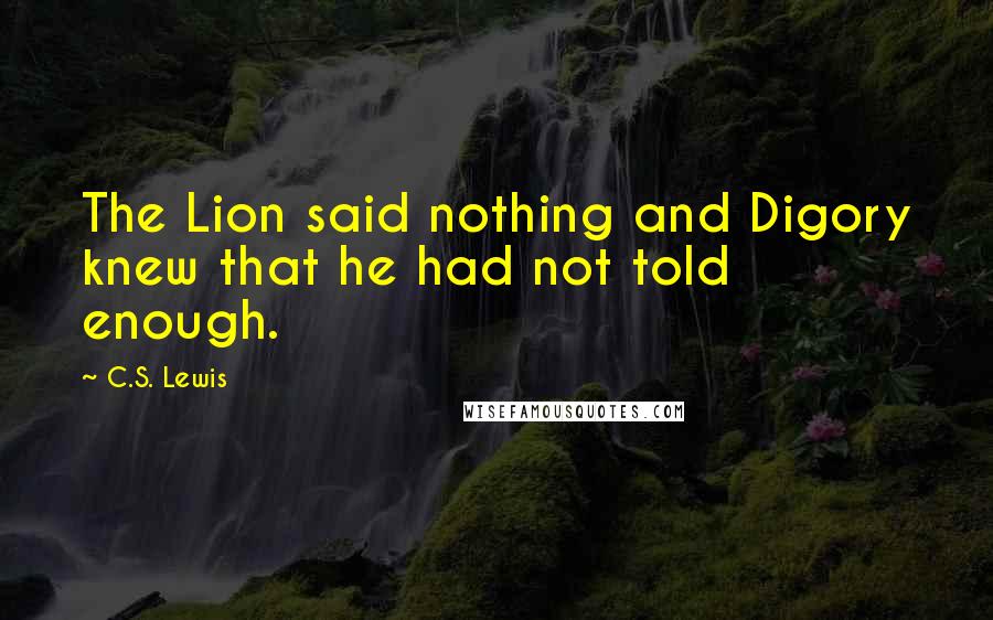 C.S. Lewis Quotes: The Lion said nothing and Digory knew that he had not told enough.