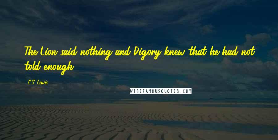 C.S. Lewis Quotes: The Lion said nothing and Digory knew that he had not told enough.