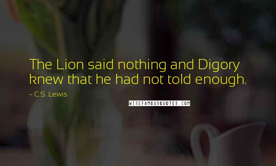 C.S. Lewis Quotes: The Lion said nothing and Digory knew that he had not told enough.