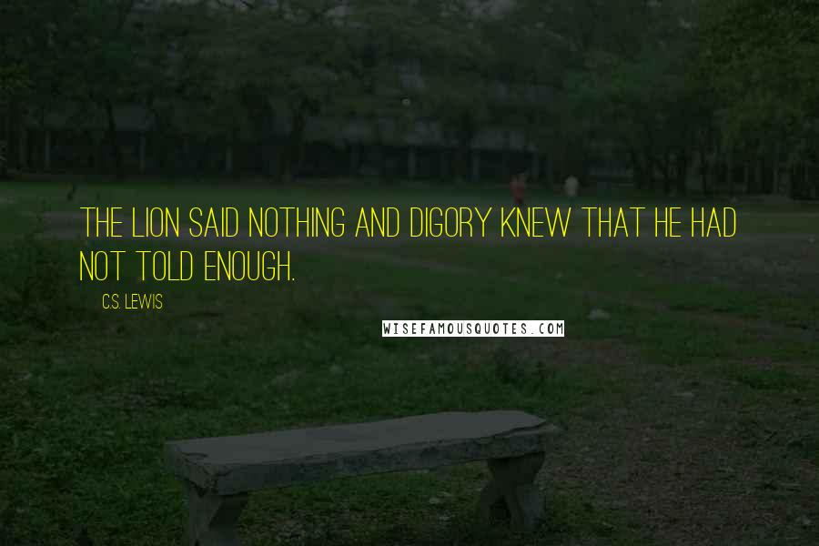 C.S. Lewis Quotes: The Lion said nothing and Digory knew that he had not told enough.