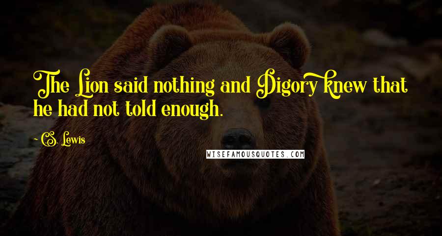 C.S. Lewis Quotes: The Lion said nothing and Digory knew that he had not told enough.