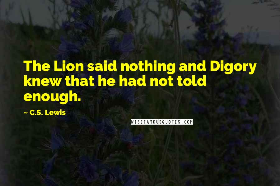 C.S. Lewis Quotes: The Lion said nothing and Digory knew that he had not told enough.