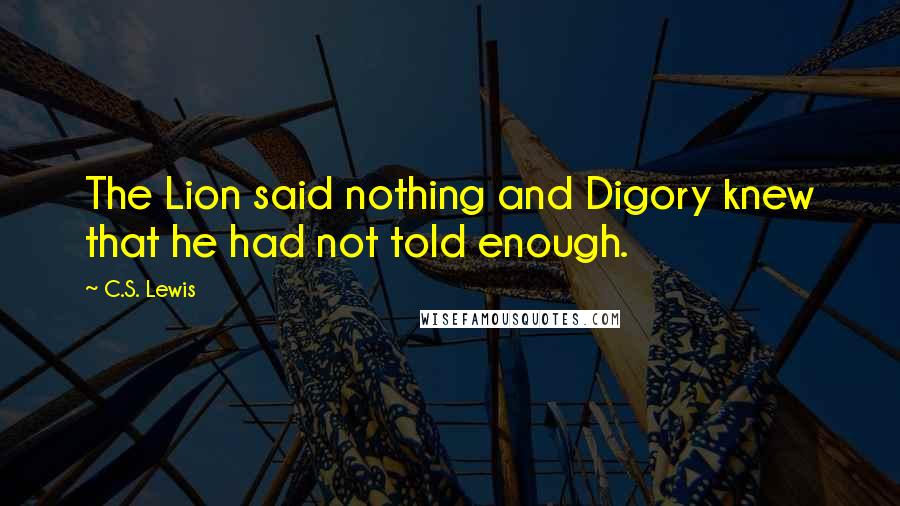 C.S. Lewis Quotes: The Lion said nothing and Digory knew that he had not told enough.