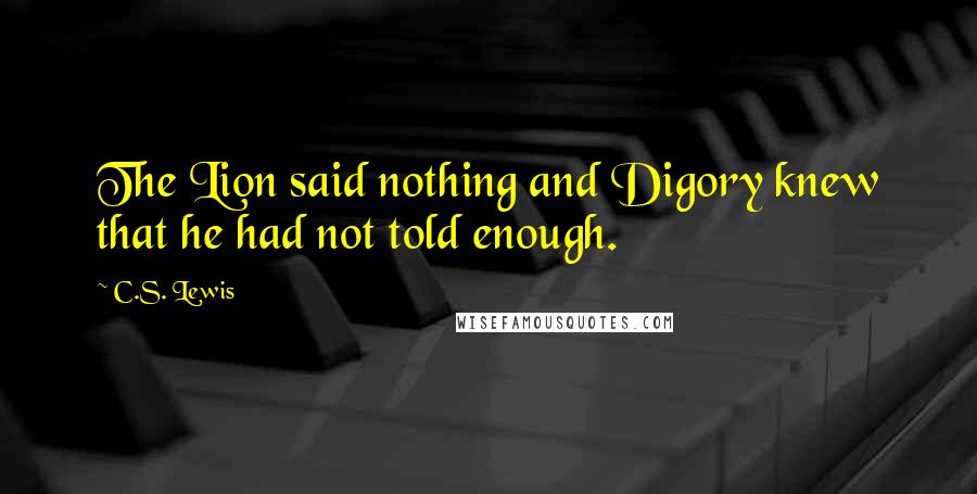 C.S. Lewis Quotes: The Lion said nothing and Digory knew that he had not told enough.