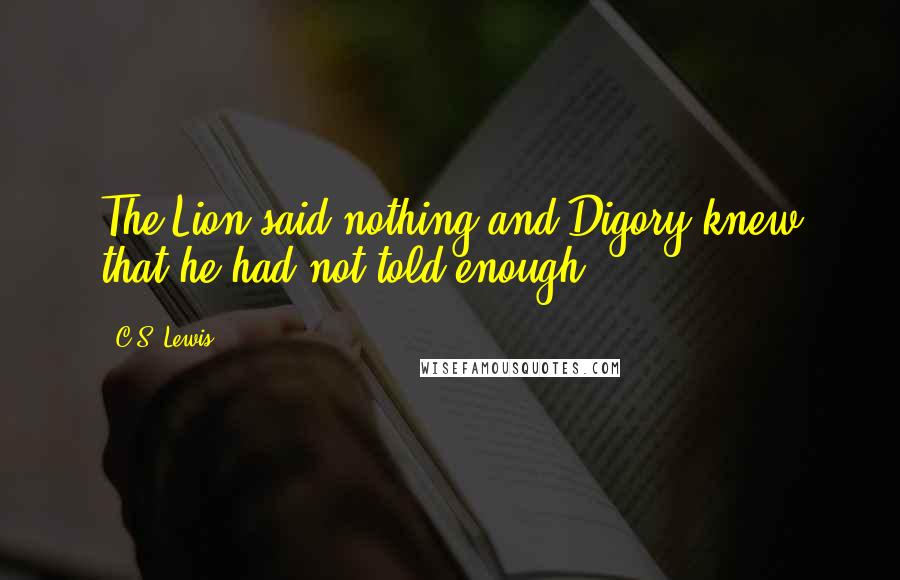 C.S. Lewis Quotes: The Lion said nothing and Digory knew that he had not told enough.