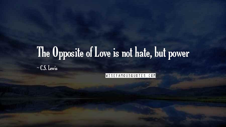 C.S. Lewis Quotes: The Opposite of Love is not hate, but power