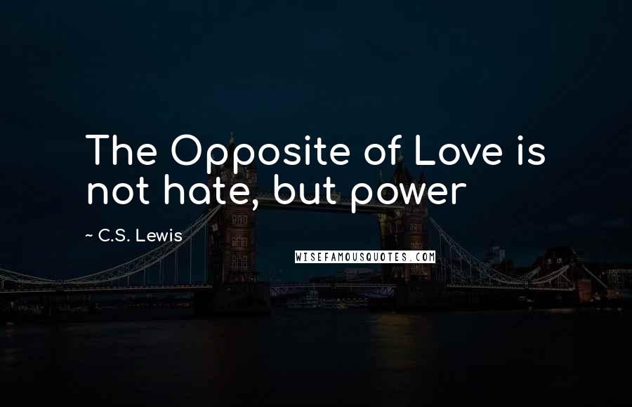 C.S. Lewis Quotes: The Opposite of Love is not hate, but power