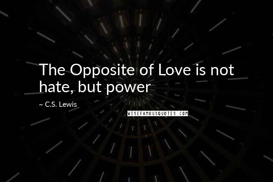 C.S. Lewis Quotes: The Opposite of Love is not hate, but power