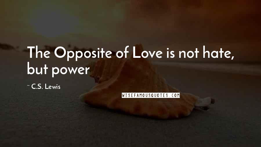 C.S. Lewis Quotes: The Opposite of Love is not hate, but power