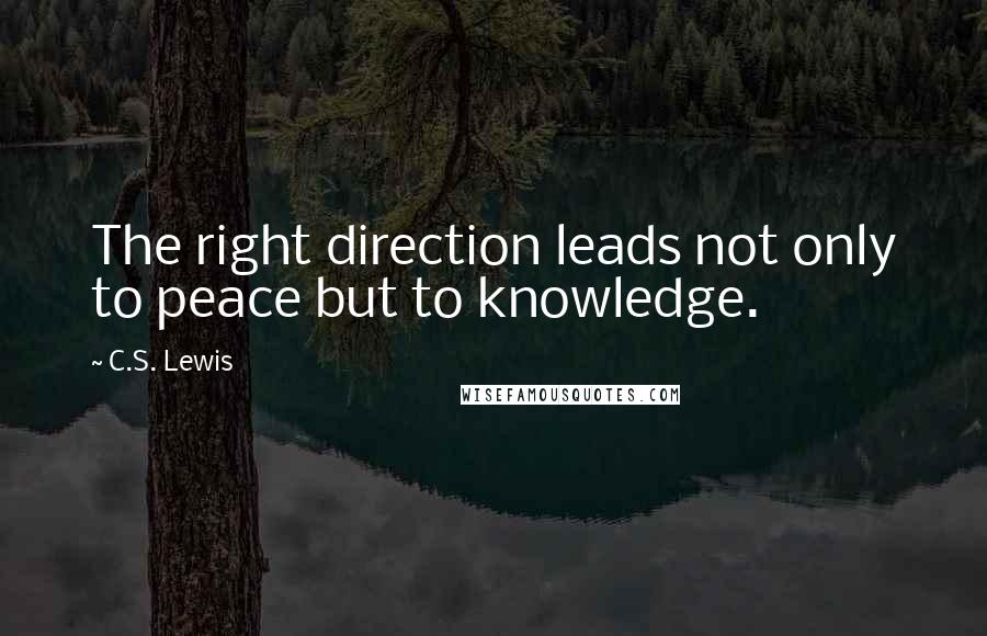 C.S. Lewis Quotes: The right direction leads not only to peace but to knowledge.