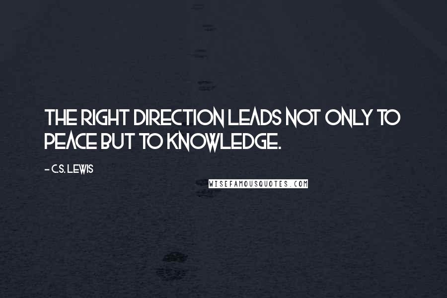 C.S. Lewis Quotes: The right direction leads not only to peace but to knowledge.