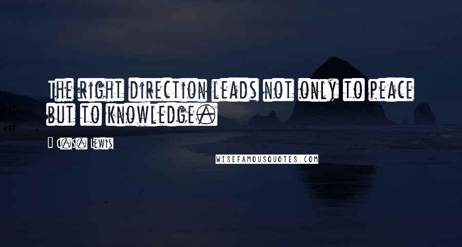 C.S. Lewis Quotes: The right direction leads not only to peace but to knowledge.