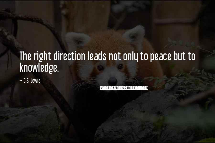 C.S. Lewis Quotes: The right direction leads not only to peace but to knowledge.