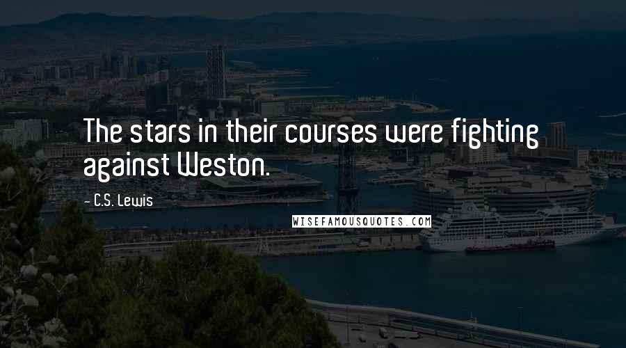 C.S. Lewis Quotes: The stars in their courses were fighting against Weston.