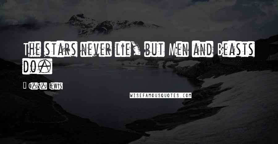 C.S. Lewis Quotes: The stars never lie, but Men and Beasts do.